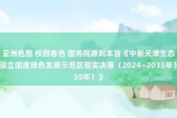 亚洲色图 校园春色 国务院原则本旨《中新天津生态城设立国度绿色发展示范区现实决策（2024—2035年）》