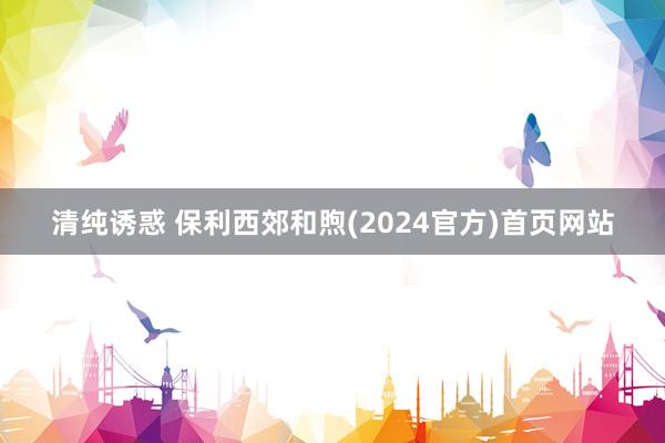 清纯诱惑 保利西郊和煦(2024官方)首页网站